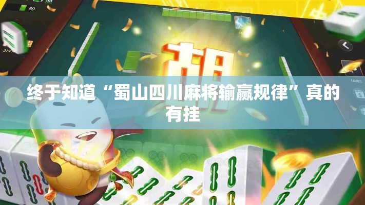 终于知道“蜀山四川麻将输赢规律”真的有挂