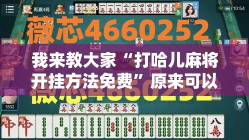我来教大家“打哈儿麻将开挂方法免费”原来可以开挂