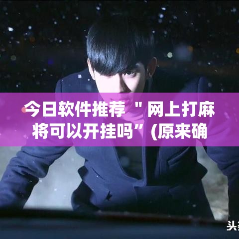 今日软件推荐 ＂网上打麻将可以开挂吗”(原来确实是有挂)