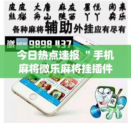 今日热点速报 ＂手机麻将微乐麻将挂插件(透视)”开挂(透视)辅助教程