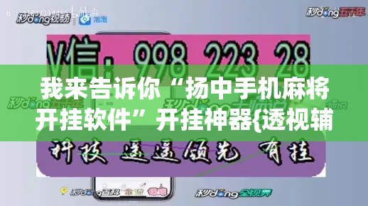 我来告诉你“扬中手机麻将开挂软件	”开挂神器{透视辅助}全揭秘