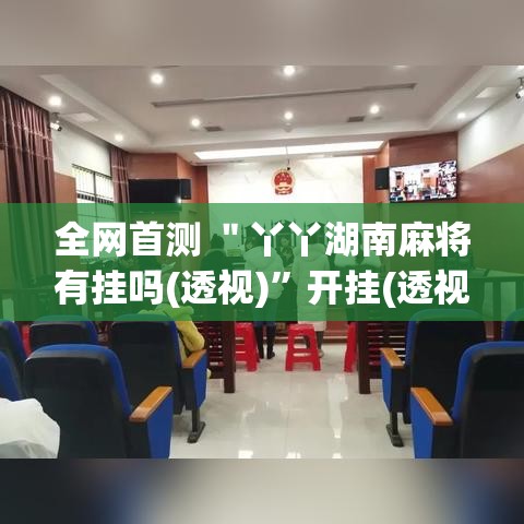 全网首测 ＂丫丫湖南麻将有挂吗(透视)	”开挂(透视)辅助教程